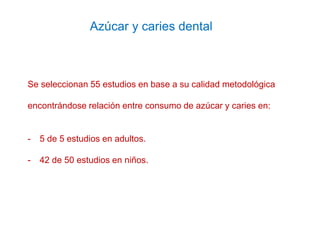 Azúcar y caries dental
Se seleccionan 55 estudios en base a su calidad metodológica
encontrándose relación entre consumo d...
