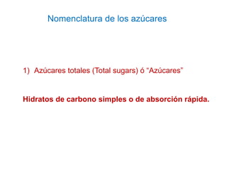 Nomenclatura de los azúcares
1) Azúcares totales (Total sugars) ó “Azúcares”
Hidratos de carbono simples o de absorción rá...
