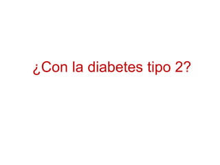¿Con la diabetes tipo 2?
 