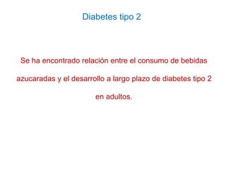 Diabetes tipo 2
Se ha encontrado relación entre el consumo de bebidas
azucaradas y el desarrollo a largo plazo de diabetes...