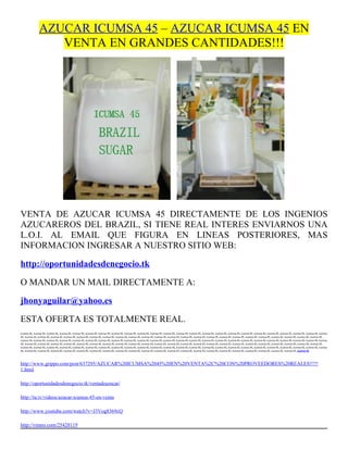 AZUCAR ICUMSA 45 – AZUCAR ICUMSA 45 EN
                  VENTA EN GRANDES CANTIDADES!!!




VENTA DE AZUCAR ICUMSA 45 DIRECTAMENTE DE LOS INGENIOS
AZUCAREROS DEL BRAZIL, SI TIENE REAL INTERES ENVIARNOS UNA
L.O.I. AL EMAIL QUE FIGURA EN LINEAS POSTERIORES, MAS
INFORMACION INGRESAR A NUESTRO SITIO WEB:

http://oportunidadesdenegocio.tk

O MANDAR UN MAIL DIRECTAMENTE A:

jhonyaguilar@yahoo.es

ESTA OFERTA ES TOTALMENTE REAL.
icumsa 45, icumsa 45, icumsa 45, icumsa 45, icumsa 45, icumsa 45, icumsa 45, icumsa 45, icumsa 45, icumsa 45, icumsa 45, icumsa 45, icumsa 45, icumsa 45, icumsa 45, icumsa 45, icumsa 45, icumsa 45, icumsa 45, icumsa 45, icumsa 45, icumsa 45, icumsa 45, icumsa
45, icumsa 45, icumsa 45, icumsa 45, icumsa 45, icumsa 45, icumsa 45, icumsa 45, icumsa 45, icumsa 45, icumsa 45, icumsa 45, icumsa 45, icumsa 45, icumsa 45, icumsa 45, icumsa 45, icumsa 45, icumsa 45, icumsa 45, icumsa 45, icumsa 45, icumsa 45, icumsa 45,
icumsa 45, icumsa 45, icumsa 45, icumsa 45, icumsa 45, icumsa 45, icumsa 45, icumsa 45, icumsa 45, icumsa 45, icumsa 45, icumsa 45, icumsa 45, icumsa 45, icumsa 45, icumsa 45, icumsa 45, icumsa 45, icumsa 45, icumsa 45, icumsa 45, icumsa 45, icumsa 45, icumsa
45, icumsa 45, icumsa 45, icumsa 45, icumsa 45, icumsa 45, icumsa 45, icumsa 45, icumsa 45, icumsa 45, icumsa 45, icumsa 45, icumsa 45, icumsa 45, icumsa 45, icumsa 45, icumsa 45, icumsa 45, icumsa 45, icumsa 45, icumsa 45, icumsa 45, icumsa 45, icumsa 45,
icumsa 45, icumsa 45, icumsa 45, icumsa 45, icumsa 45, icumsa 45, icumsa 45, icumsa 45, icumsa 45, icumsa 45, icumsa 45, icumsa 45, icumsa 45, icumsa 45, icumsa 45, icumsa 45, icumsa 45, icumsa 45, icumsa 45, icumsa 45, icumsa 45, icumsa 45, icumsa 45, icumsa
45, icumsa 45, icumsa 45, icumsa 45, icumsa 45, icumsa 45, icumsa 45, icumsa 45, icumsa 45, icumsa 45, icumsa 45, icumsa 45, icumsa 45, icumsa 45, icumsa 45, icumsa 45, icumsa 45, icumsa 45, icumsa 45, icumsa 45, icumsa 45, icumsa 45, icumsa 45



http://www.grippo.com/post/637295/AZUCAR%20ICUMSA%2045%20EN%20VENTA%2C%20CON%20PROVEEDORES%20REALES!!!!!
1.html

http://oportunidadesdenegocio.tk/ventadeazucar/

http://tu.tv/videos/azucar-icumsa-45-en-venta

http://www.youtube.com/watch?v=J3Vog8369cQ

http://vimeo.com/25428119
 