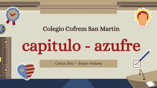 Colegio Cofrem San Martin
capitulo - azufre
 