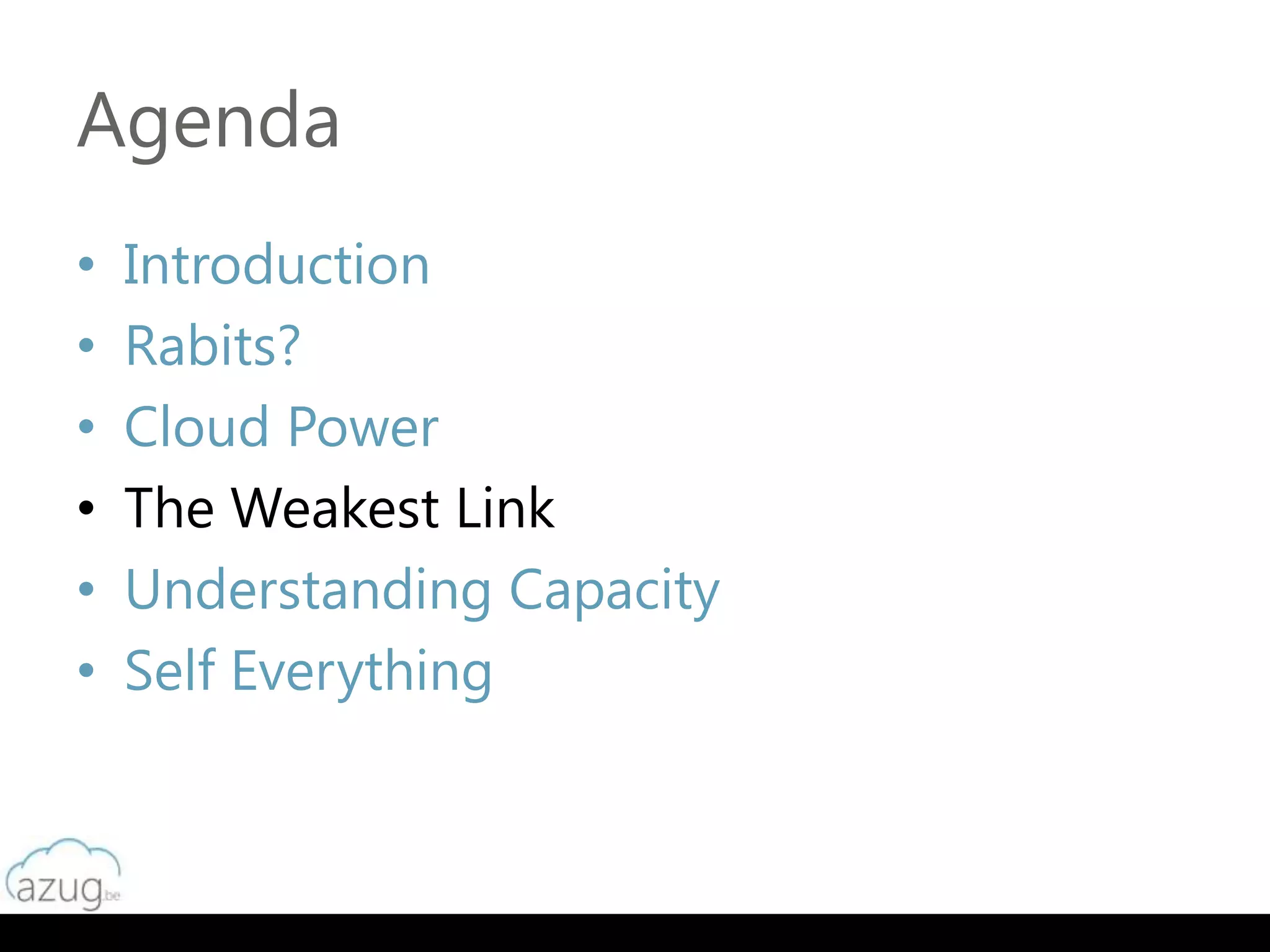 Agenda
•   Introduction
•   Rabits?
•   Cloud Power
•   The Weakest Link
•   Understanding Capacity
•   Self Everything
 