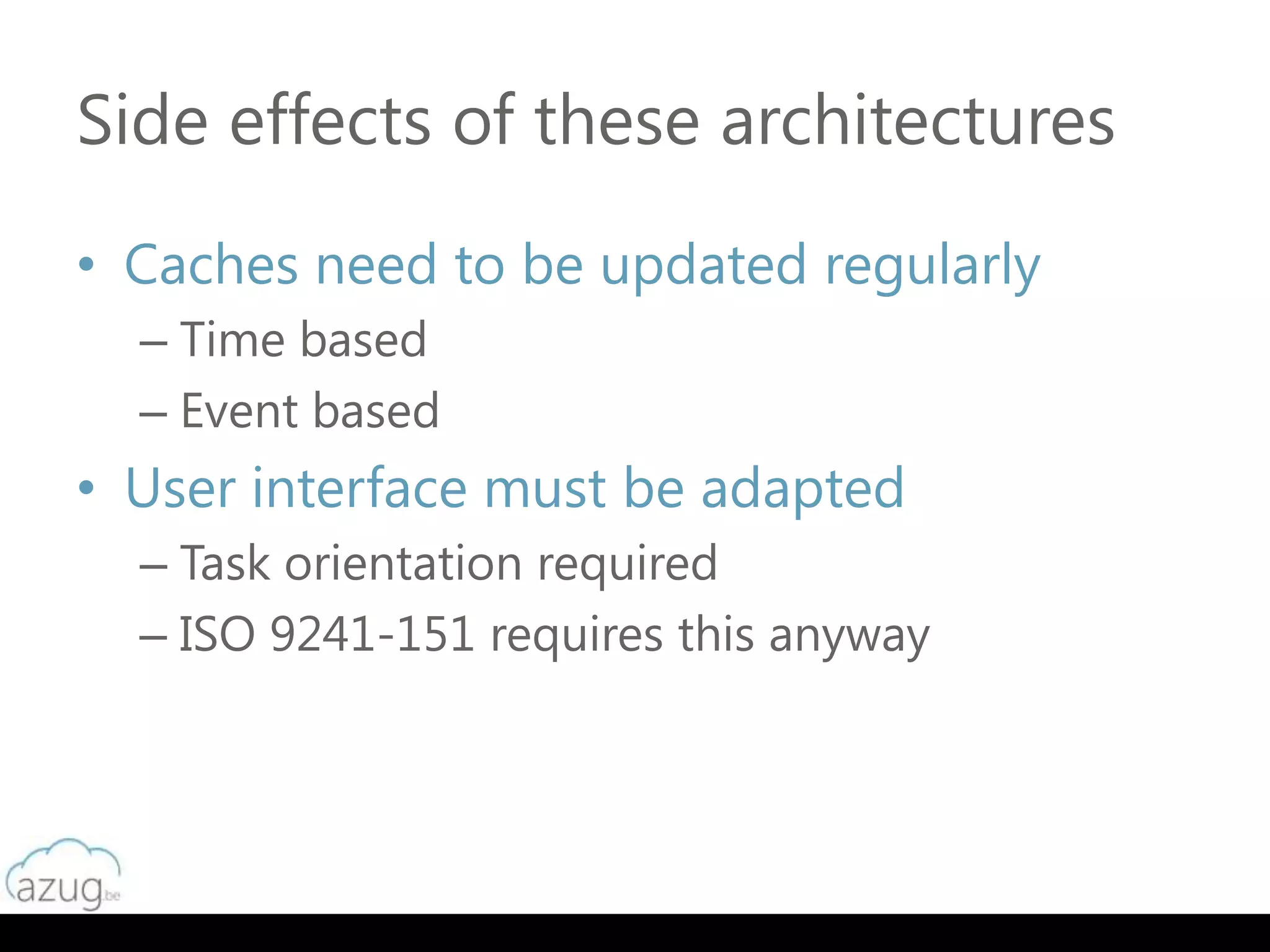Side effects of these architectures
• Caches need to be updated regularly
  – Time based
  – Event based
• User interface must be adapted
  – Task orientation required
  – ISO 9241-151 requires this anyway
 