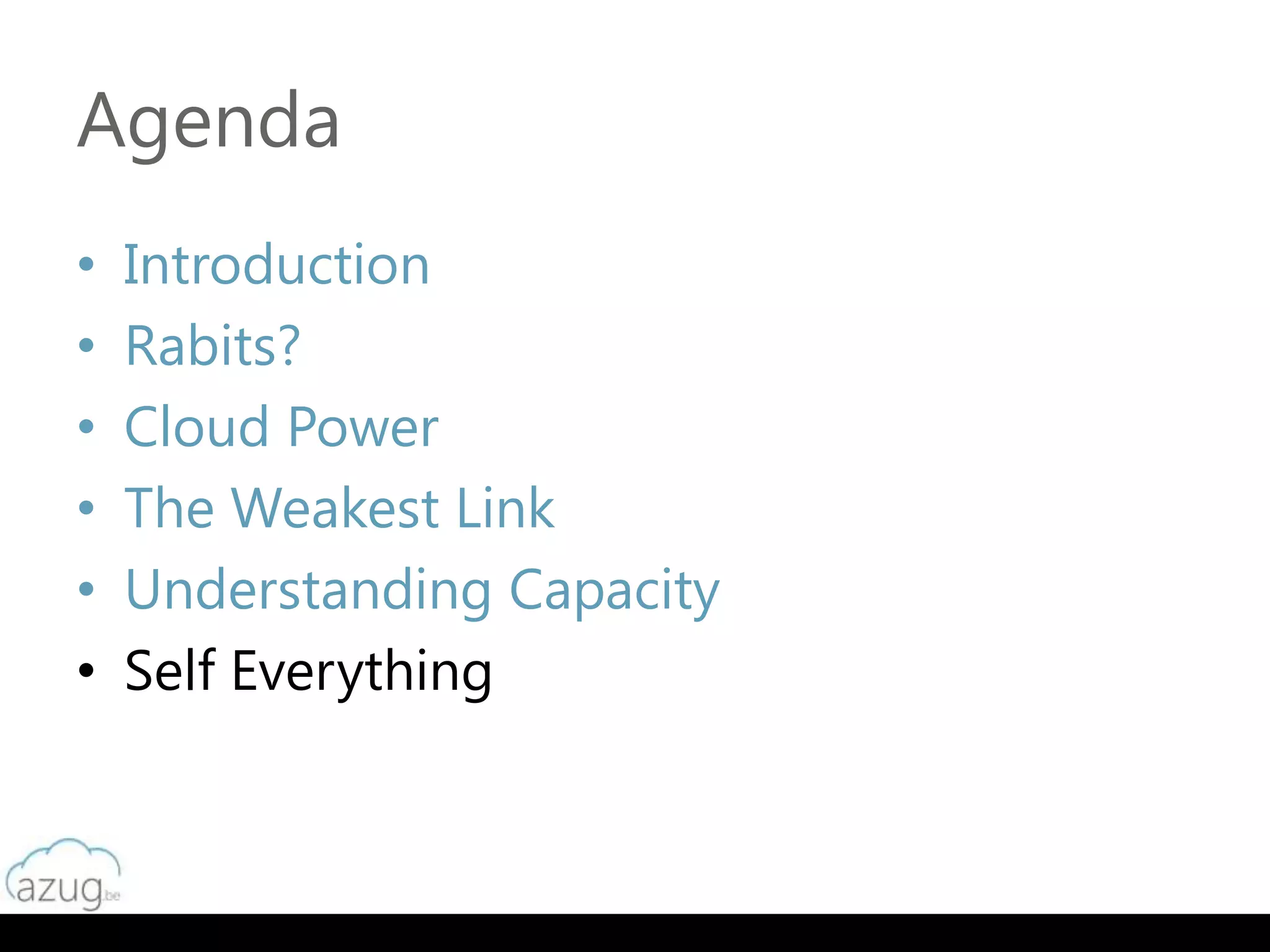 Agenda
•   Introduction
•   Rabits?
•   Cloud Power
•   The Weakest Link
•   Understanding Capacity
•   Self Everything
 