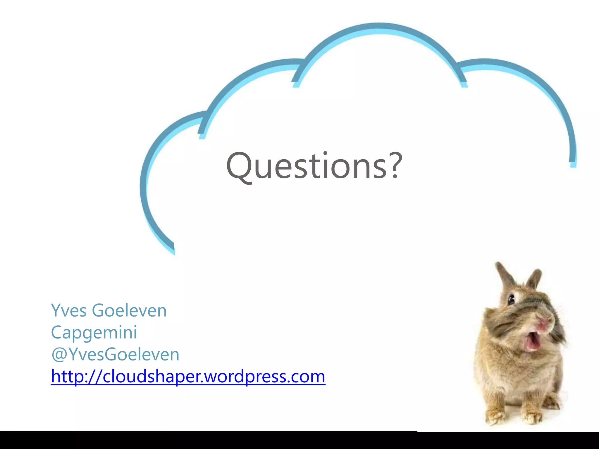 Questions?


Yves Goeleven
Capgemini
@YvesGoeleven
http://cloudshaper.wordpress.com
 