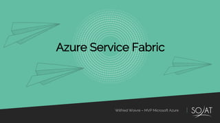 Wilfried Woivré – MVP Microsoft Azure
Azure Service Fabric
 