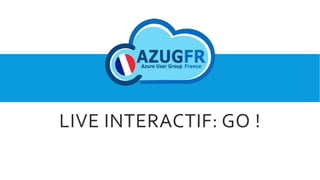 LIVE INTERACTIF: GO !
 