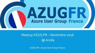 Meetup AZUG FR – Novembre 2016
@ Arolla
AZUG FR - Azure User Group France
 