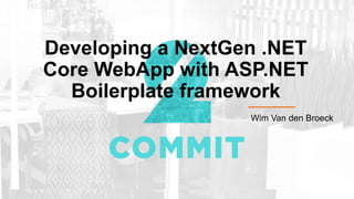 Developing a NextGen .NET
Core WebApp with ASP.NET
Boilerplate framework
Wim Van den Broeck
 