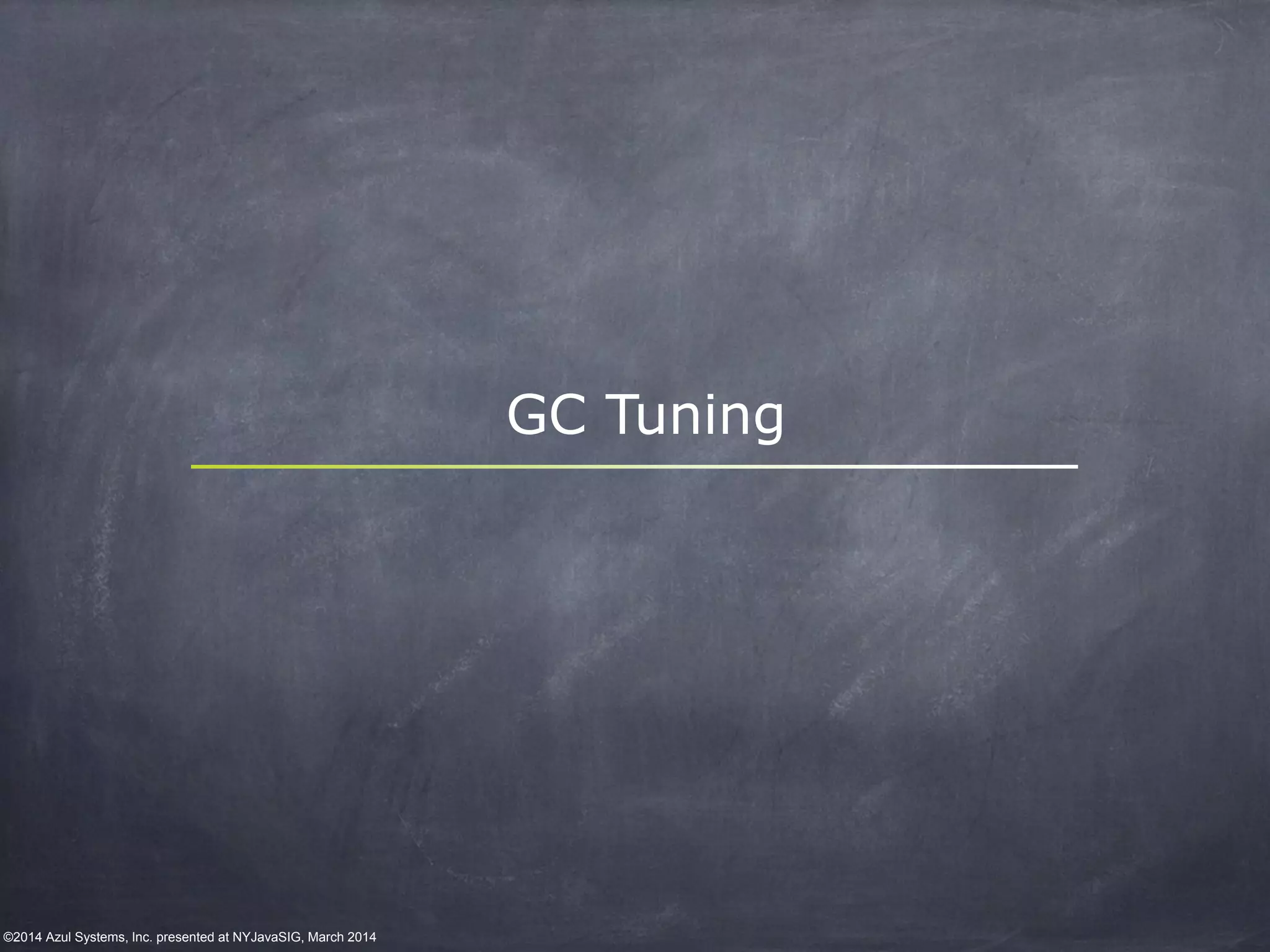 ©2014 Azul Systems, Inc. presented at NYJavaSIG, March 2014
GC Tuning
 