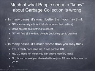 ©2014 Azul Systems, Inc. presented at NYJavaSIG, March 2014
Much of what People seem to “know”
about Garbage Collection is...