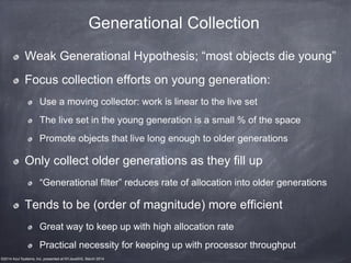 ©2014 Azul Systems, Inc. presented at NYJavaSIG, March 2014
Generational Collection
Weak Generational Hypothesis; “most ob...