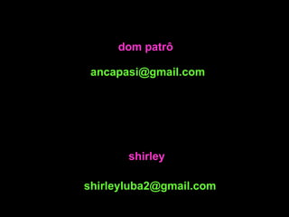 shirleyluba2@gmail.com  [email_address] dom patrô shirley 