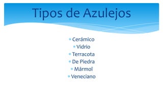 Cerámico
Vidrio
Terracota
De Piedra
Mármol
Veneciano
Tipos de Azulejos
 