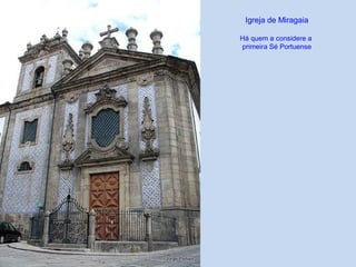 Igreja de Miragaia
Há quem a considere a
primeira Sé Portuense
 