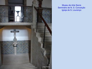 Museu de Arte Sacra
Seminário de N. S. Conceição
Igreja de S. Lourenço
 