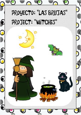 PROYECTO: “LAS BRUJAS”
PROJECT: “WITCHES”
 