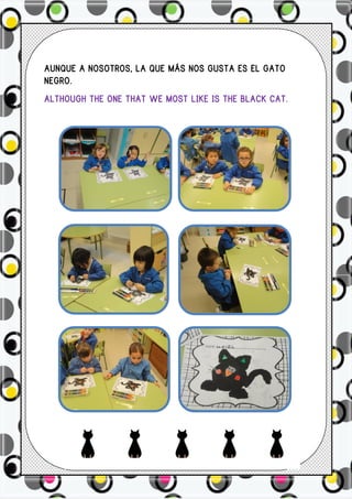 AUNQUE A NOSOTROS, LA QUE MÁS NOS GUSTA ES EL GATO
NEGRO.
ALTHOUGH THE ONE THAT WE MOST LIKE IS THE BLACK CAT.
 