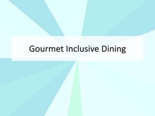 Gourmet Inclusive Dining
 