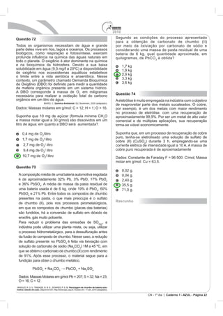 2010
CN - 1º dia | Caderno 1 - AZUL - Página 22
Questão 72
Quimica Ambiental
O
Questão 73
, a
CO
+ Na CO + Na SO
Reciclagem de chumbo de bateria auto-
motiva: estudo de caso.
Questão 74
.
Rascunho
 