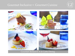 Gourmet Inclusive =  Gourmet Cuisine Gourmet Inclusive A la Carte Dining  