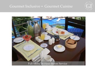 Gourmet Inclusive =  Gourmet Cuisine Full Menu 24 Hour Room Service  