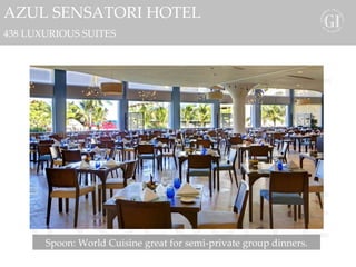 GOURMET INCLUSIVE AZUL SENSATORI HOTEL 438 LUXURIOUS SUITES Spoon: World Cuisine great for semi-private group dinners. 