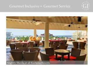 karisma El Dorado Royale = Laid Back Luxury karisma Gourmet Inclusive =  Gourmet Service Nightly Shows at all Karisma Resorts 
