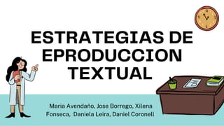 ESTRATEGIAS DE
EPRODUCCION
TEXTUAL
Maria Avendaño, Jose Borrego, Xilena
Fonseca, Daniela Leira, Daniel Coronell
 