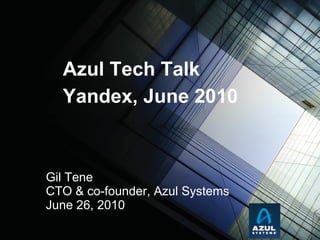 Gil Tene CTO & co-founder, Azul Systems June 26, 2010   Azul Tech Talk Yandex, June 2010 