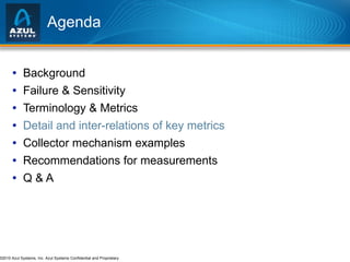 Agenda Background Failure & Sensitivity Terminology & Metrics Detail and inter-relations of key metrics Collector mechanism examples Recommendations for measurements Q & A 
