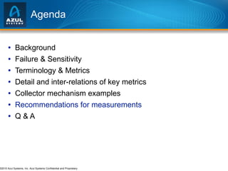 Agenda Background Failure & Sensitivity Terminology & Metrics Detail and inter-relations of key metrics Collector mechanism examples Recommendations for measurements Q & A 