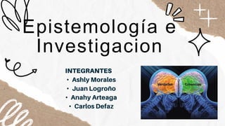 Epistemología e
Investigacion
•
•
•
•
 