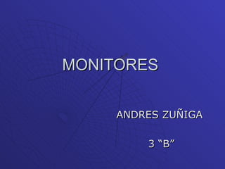 MONITORES


     ANDRES ZUÑIGA

         3 “B”
 