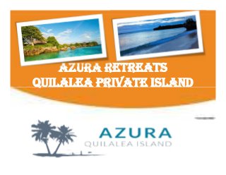 Azura Retreats
Quilalea Private Island
Azura Retreats
Quilalea Private Island
 