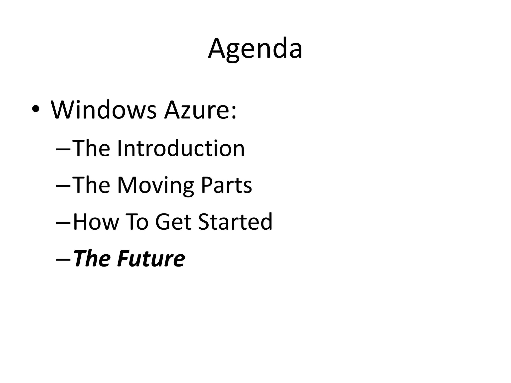 AgendaWindows Azure:The IntroductionThe Moving PartsHow To Get StartedThe Future