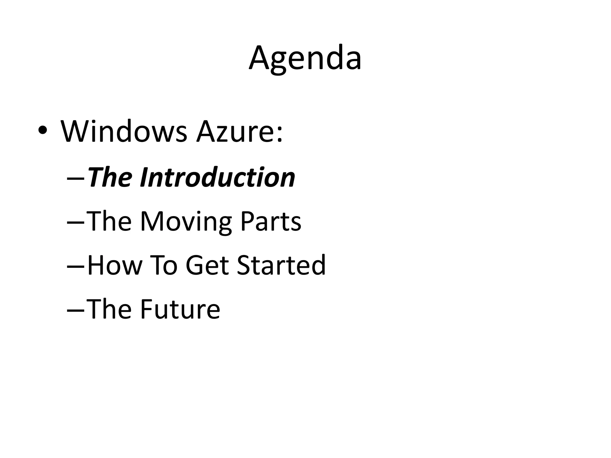 AgendaWindows Azure:The IntroductionThe Moving PartsHow To Get StartedThe Future