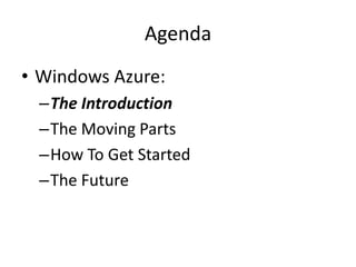 AgendaWindows Azure:The IntroductionThe Moving PartsHow To Get StartedThe Future