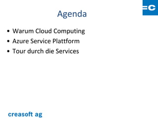 Agenda
• Warum Cloud Computing
• Azure Service Plattform
• Tour durch die Services
 