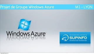 Projet de Groupe Windows Azure   M1 - LYON




mercredi 20 juin 12
 