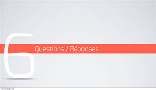 6
mercredi 20 juin 12
                      Questions / Réponses
 
