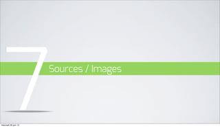 7
mercredi 20 juin 12
                      Sources / Images
 