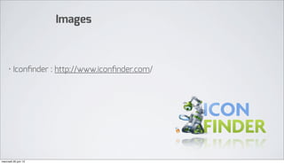 Images



     • Iconﬁnder : http://www.iconﬁnder.com/




mercredi 20 juin 12
 