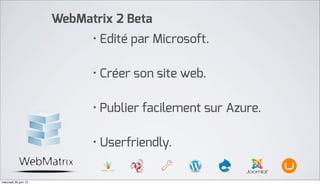 WebMatrix 2 Beta
                            • Edité par Microsoft.

                            • Créer son site web.

                            • Publier facilement sur Azure.

                            • Userfriendly.

mercredi 20 juin 12
 