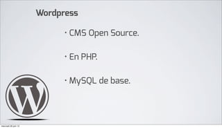 Wordpress

                            • CMS Open Source.

                            • En PHP.

                            • MySQL de base.




mercredi 20 juin 12
 