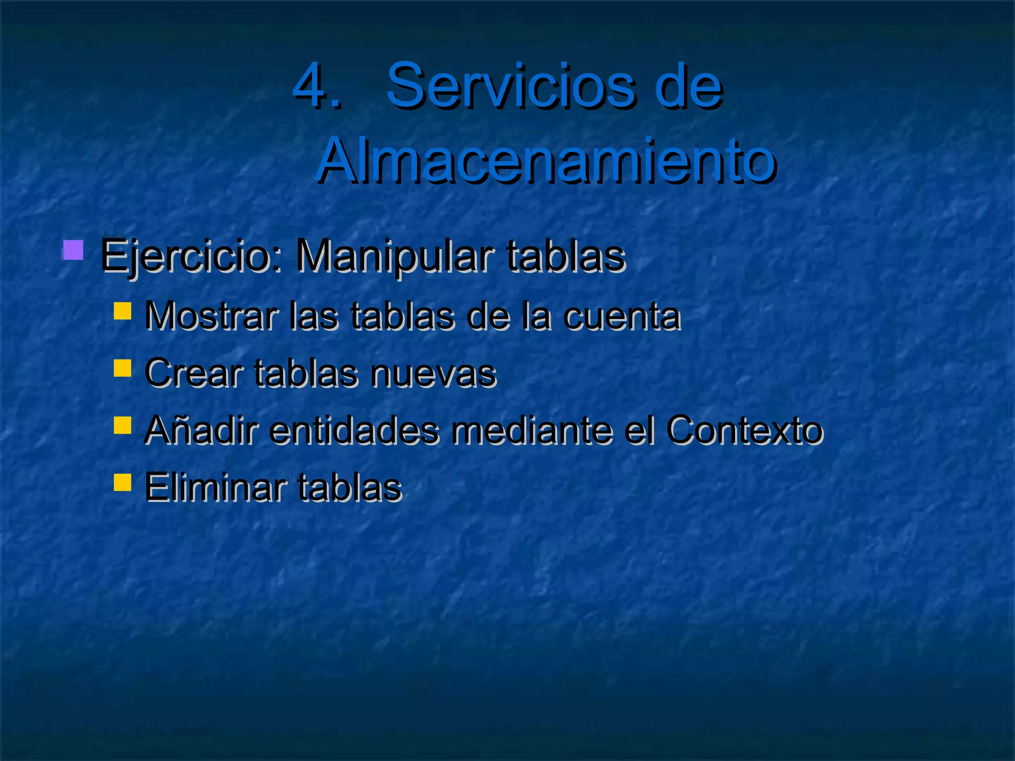 4. Servicios de Almacenamiento
   Ejemplo: Clase de Contexto
    // Constructor
    public ContextoProductos(): base(cuenta.
      TableEndpoint.AbsoluteUri(), cuenta.
      Credentials){
    }
    // Propiedad de consulta
    public DataServiceQuery<Producto> Producto{
      get{return CreateQuery<Producto>("Productos");}
    }
 