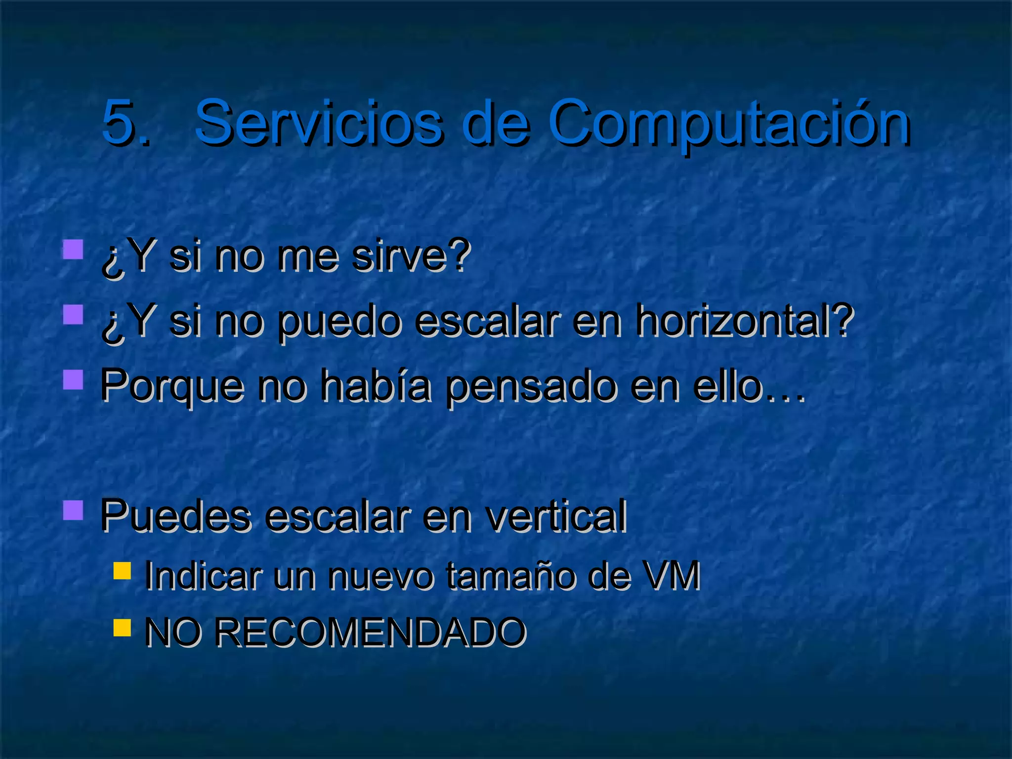 5.       Servicios de Computación

   ¿Qué pasa cuando el servidor se
    sobrecarga?
     ¿laspeticiones se encolan?
     ¿de manera indefinida?
     ¿hasta que el servidor se cae?
     ¿hasta que se queja algún usuario?
 