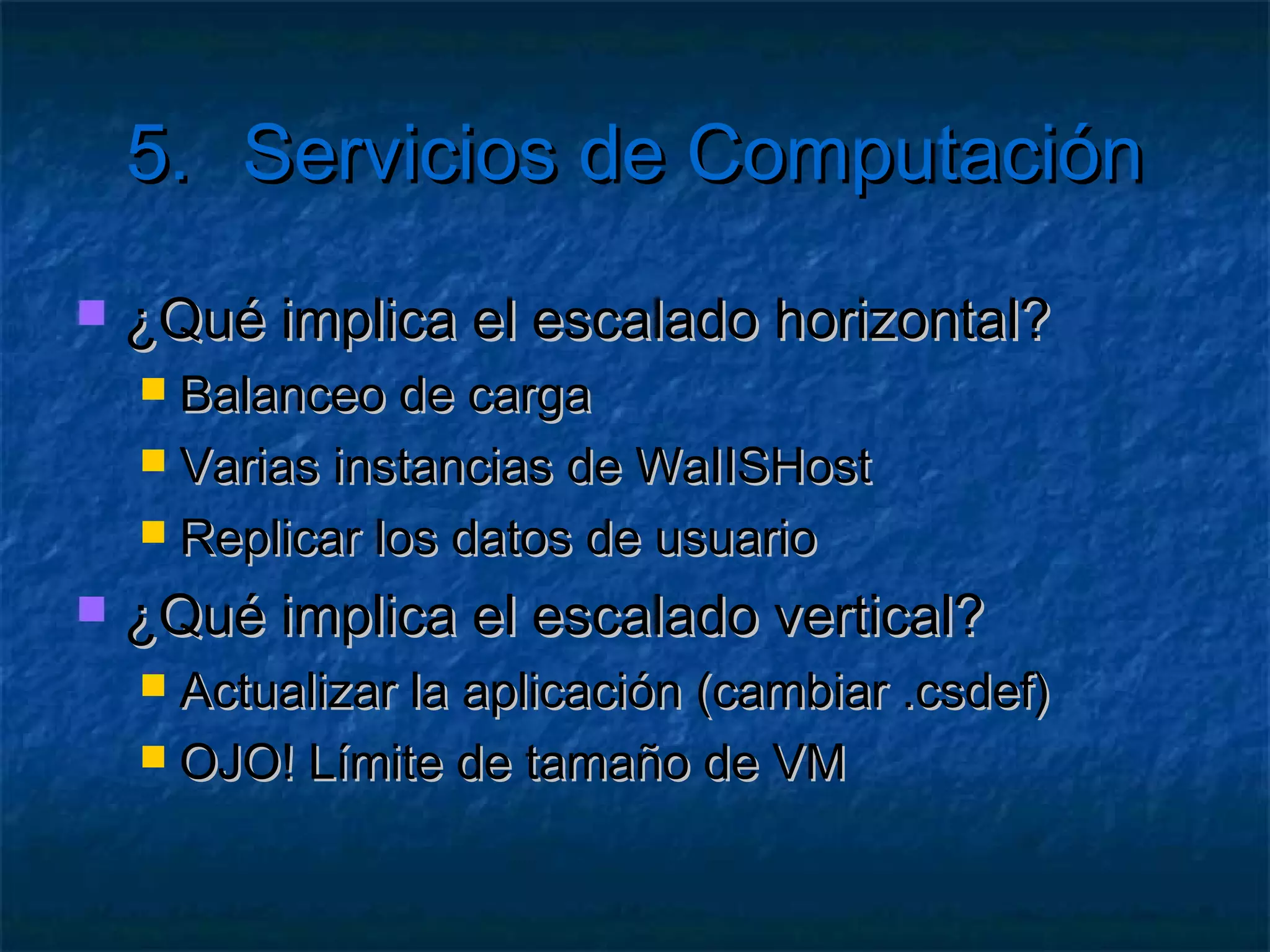 5.           Servicios de Computación
   Ejercicio: Simulación
       Crear un WebForm con un UpdatePanel
       Y un Timer que se actualice cada 5 sg
       Mostrar la hora actual de refresco
       Crear otro WebForm
       Que duerma el Thread durante 10 sg
            Thread.Sleep(10000);
       Durante el evento Load de la página
       Tras suficientes peticiones tendremos la simulación
 