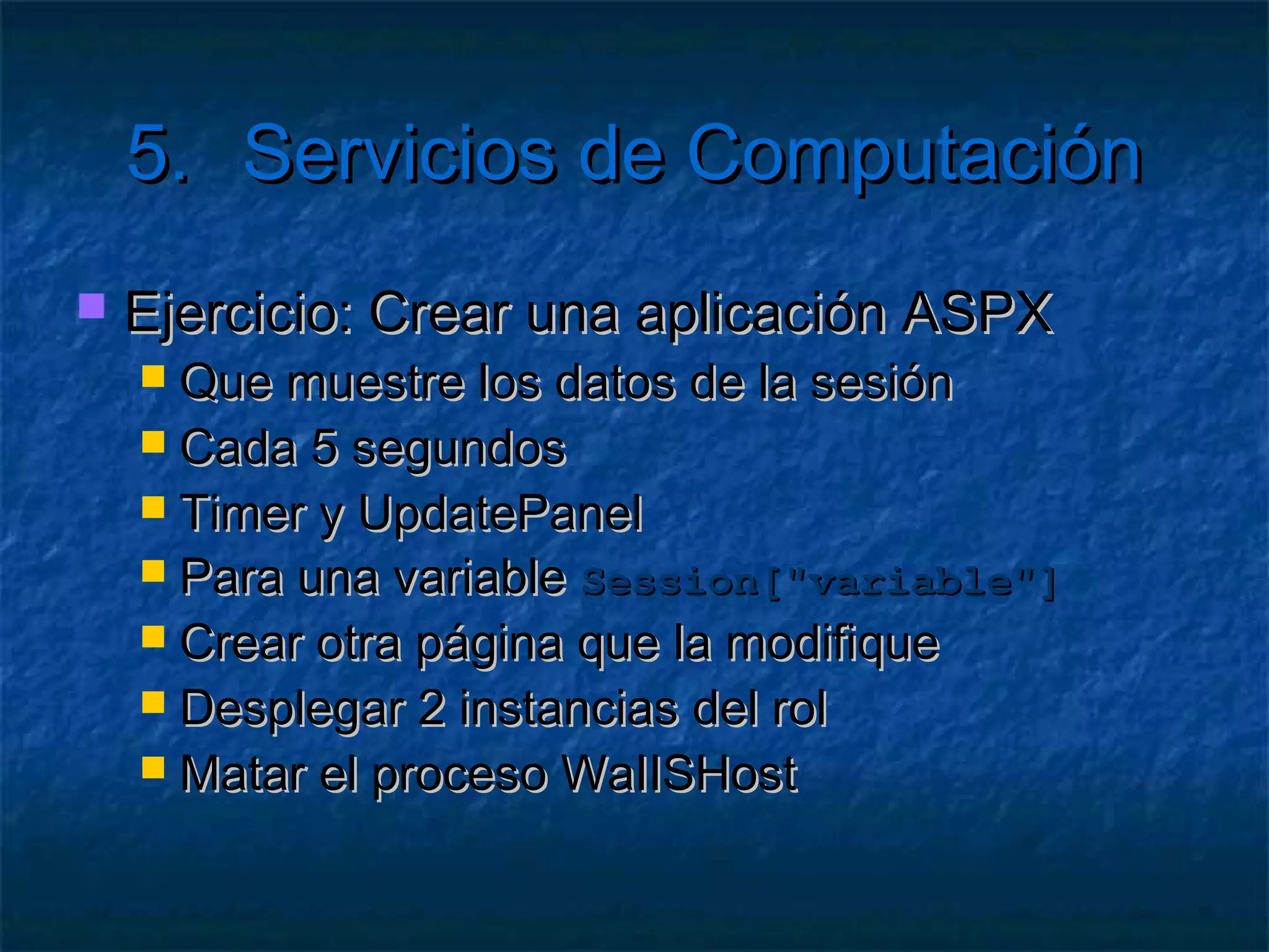 5.       Servicios de Computación

   Por suerte en Azure puedo indicar el
    número de instancias que se ejecutan
    para cada rol
 